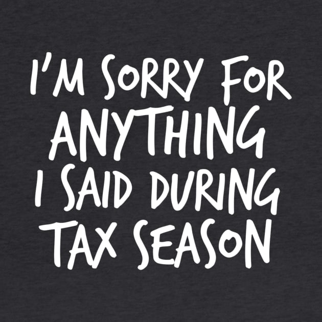 I'm Sorry For Anything I Said During Tax Season by FlashMac